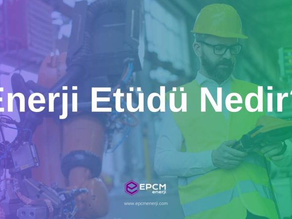 Enerji Etüdü Nedir? - EPCM Enerji Enerji Etüdü Nedir? - EPCM Enerji