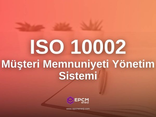 ISO 10002 Müşteri Memnuniyeti Yönetim Sistemi - EPCM Enerji ISO 10002 Müşteri Memnuniyeti Yönetim Sistemi - EPCM Enerji