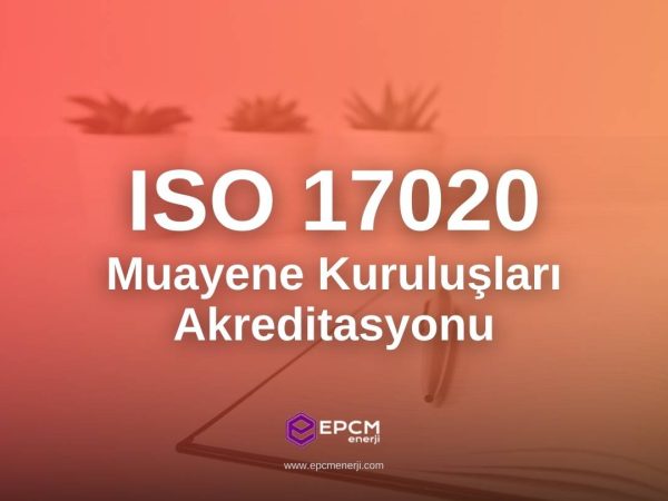 ISO 17020 Muayene Kuruluşları Akreditasyonu - EPCM Enerji ISO 17020 Muayene Kuruluşları Akreditasyonu - EPCM Enerji