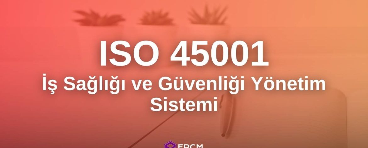 ISO 45001 İş Sağlığı ve Güvenliği Yönetim Sistemi - EPCM Enerji ISO 45001 İş Sağlığı ve Güvenliği Yönetim Sistemi - EPCM Enerji