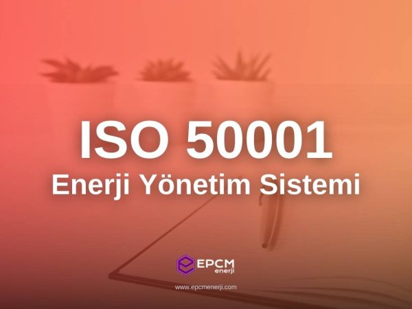 ISO 50001 Enerji Yönetim Sistemi - EPCM Enerji ISO 50001 Enerji Yönetim Sistemi - EPCM Enerji