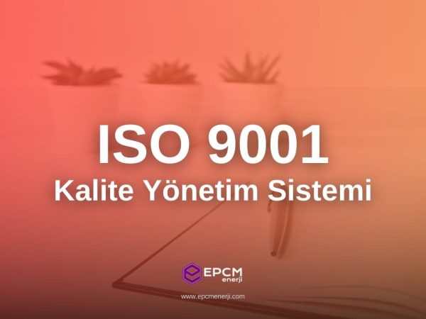 ISO 9001 Kalite Yönetim Sistemi - EPCM Enerji ISO 9001 Kalite Yönetim Sistemi - EPCM Enerji