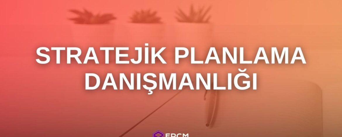 Stratejik Planlama Danışmanlığı - EPCM Enerji Stratejik Planlama Danışmanlığı - EPCM Enerji