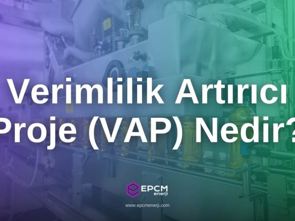 Verimlilik Artırıcı Proje (VAP) Nedir? - EPCM Enerji Verimlilik Artırıcı Proje (VAP) Nedir? - EPCM Enerji